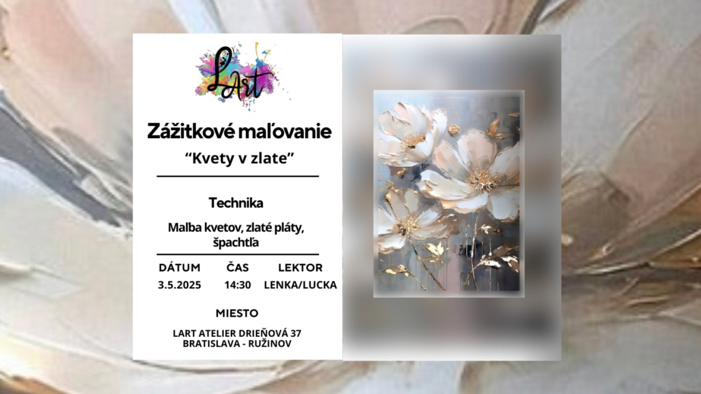 VYPREDANÉ!! Zážitkové maľovanie - OSLAVA LART! "Kvety v zlate…" maľba kvetov, zlaté pláty, špachtľa